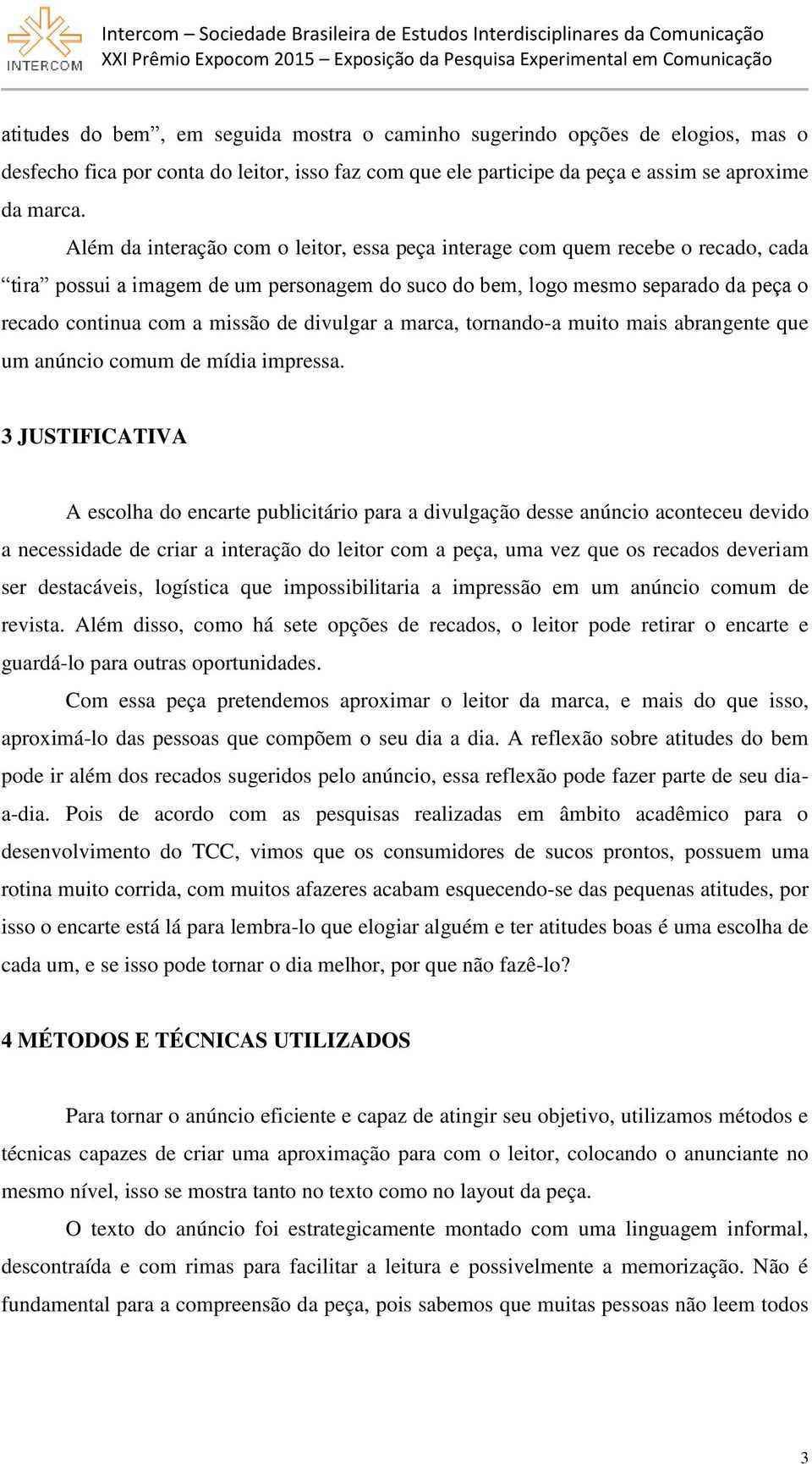 divulgar a marca, tornando-a muito mais abrangente que um anúncio comum de mídia impressa.