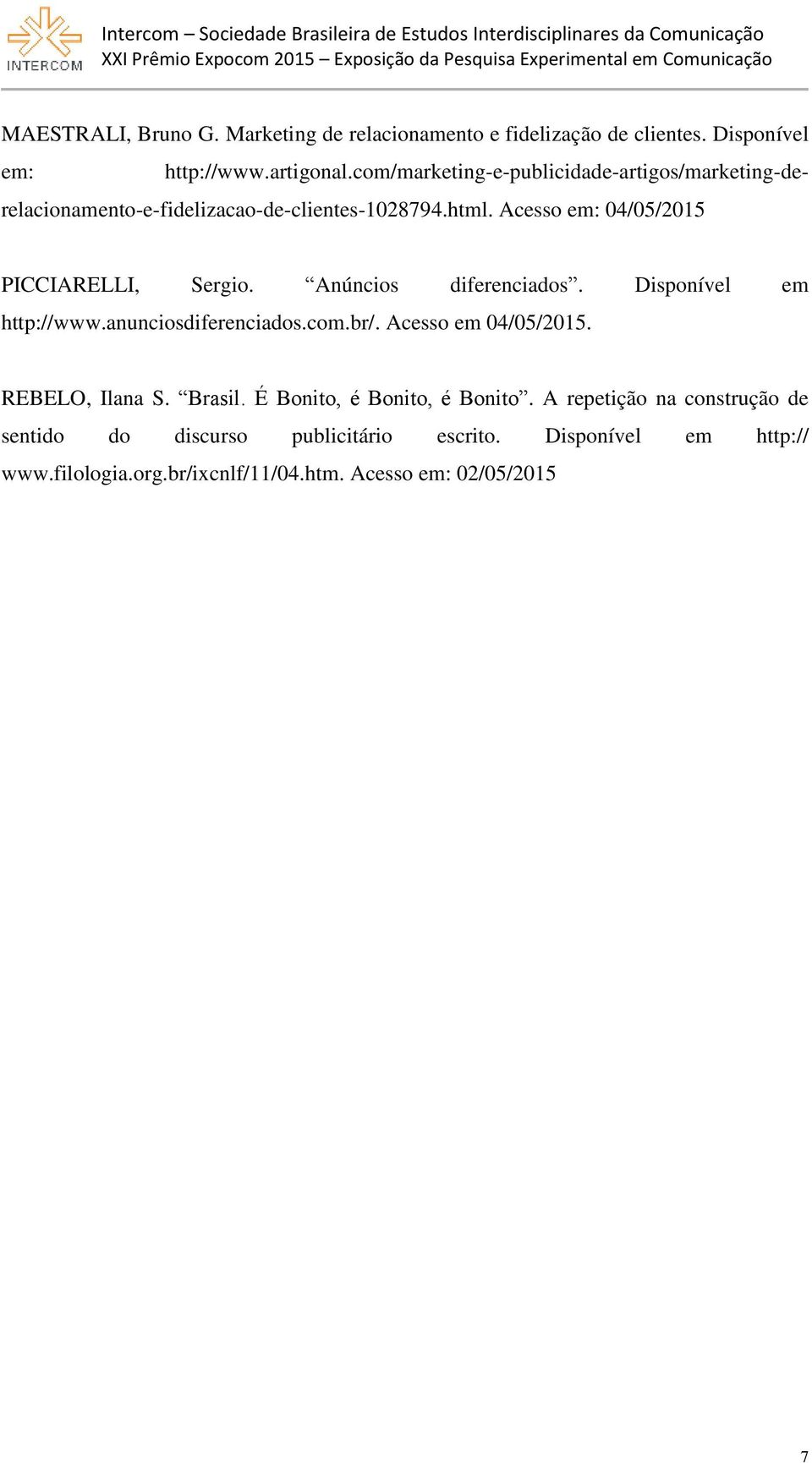 Acesso em: 04/05/2015 PICCIARELLI, Sergio. Anúncios diferenciados. Disponível em http://www.anunciosdiferenciados.com.br/.