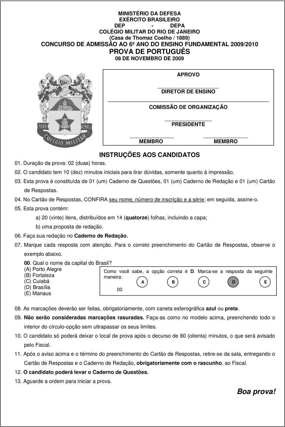 O candidato tem 10 (dez) minutos iniciais para tirar dúvidas, somente quanto à impressão. 03.