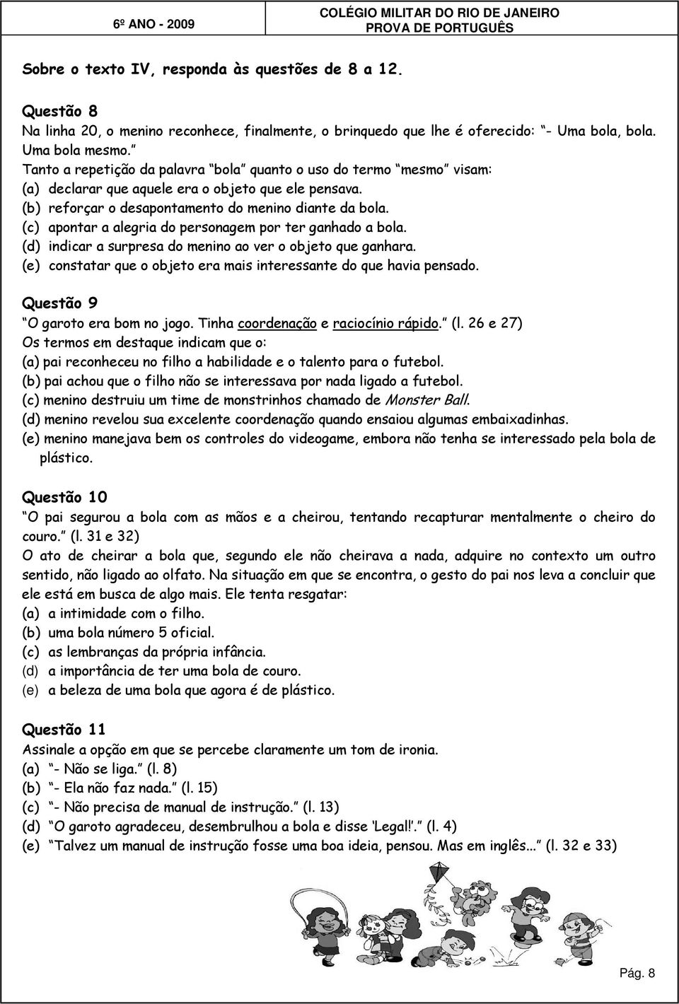 (c) apontar a alegria do personagem por ter ganhado a bola. (d) indicar a surpresa do menino ao ver o objeto que ganhara. (e) constatar que o objeto era mais interessante do que havia pensado.