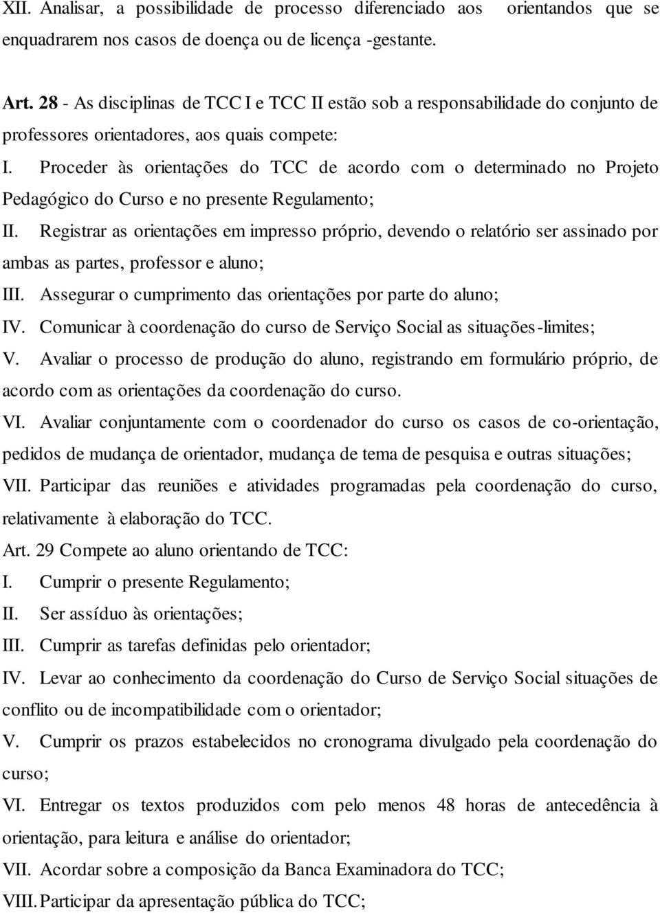 Proceder às orientações do TCC de acordo com o determinado no Projeto Pedagógico do Curso e no presente Regulamento; II.