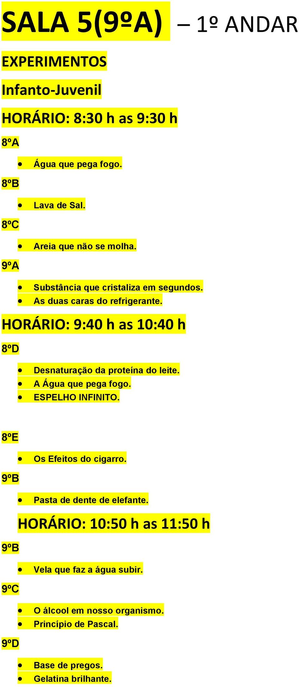 HORÁRIO: 9:40 h as 10:40 h 8ºD Desnaturação da proteína do leite. A Água que pega fogo. ESPELHO INFINITO. 8ºE Os Efeitos do cigarro.