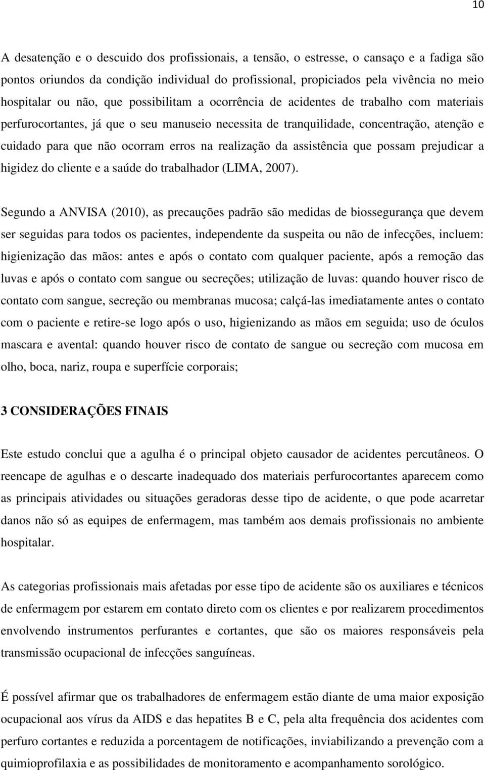 erros na realização da assistência que possam prejudicar a higidez do cliente e a saúde do trabalhador (LIMA, 2007).