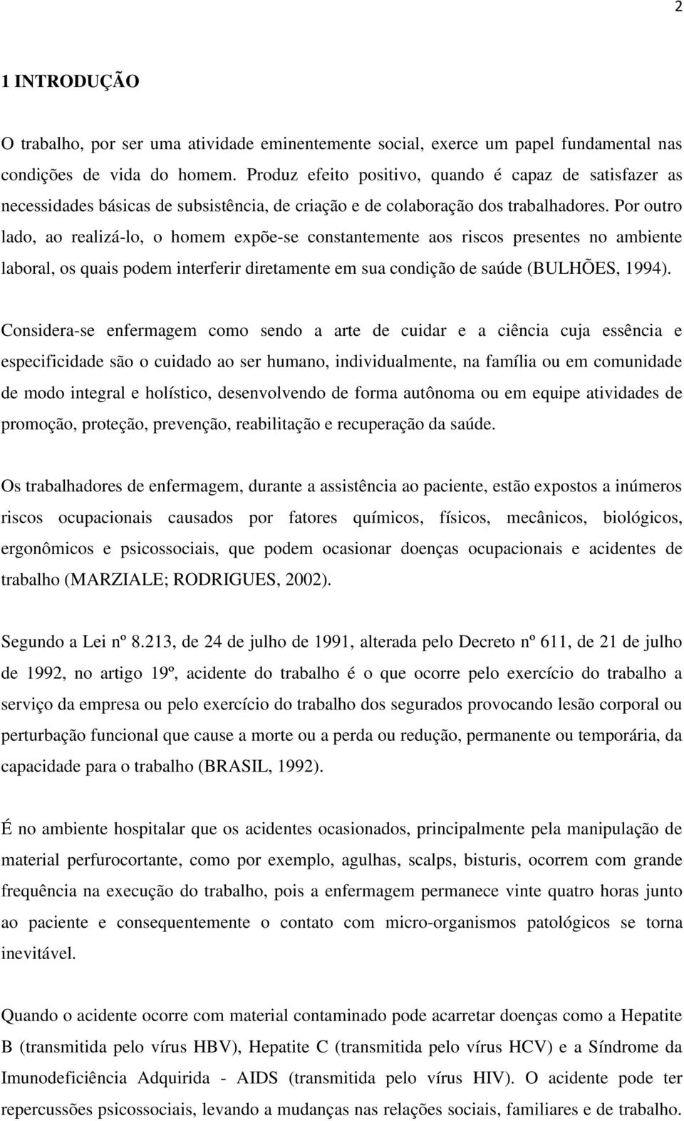 Por outro lado, ao realizá-lo, o homem expõe-se constantemente aos riscos presentes no ambiente laboral, os quais podem interferir diretamente em sua condição de saúde (BULHÕES, 1994).