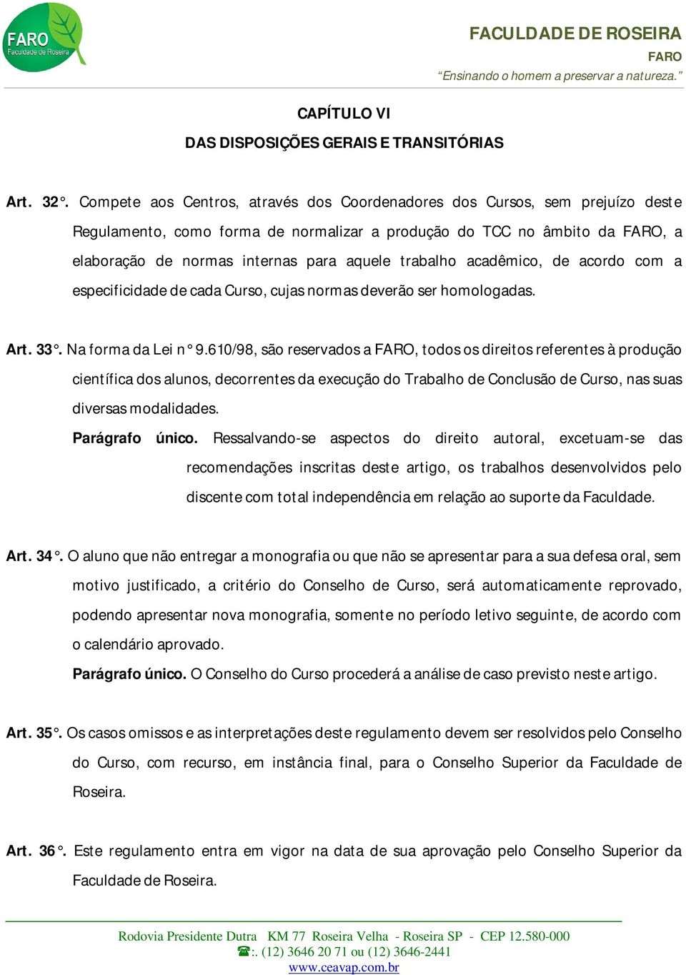 trabalho acadêmico, de acordo com a especificidade de cada Curso, cujas normas deverão ser homologadas. Art. 33. Na forma da Lei n 9.