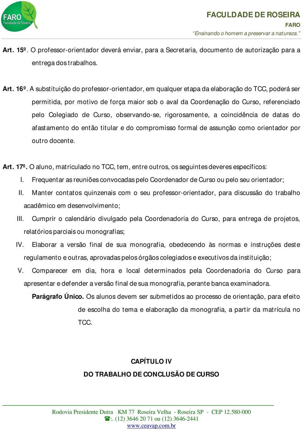 Curso, observando-se, rigorosamente, a coincidência de datas do afastamento do então titular e do compromisso formal de assunção como orientador por outro docente. Art. 17º.