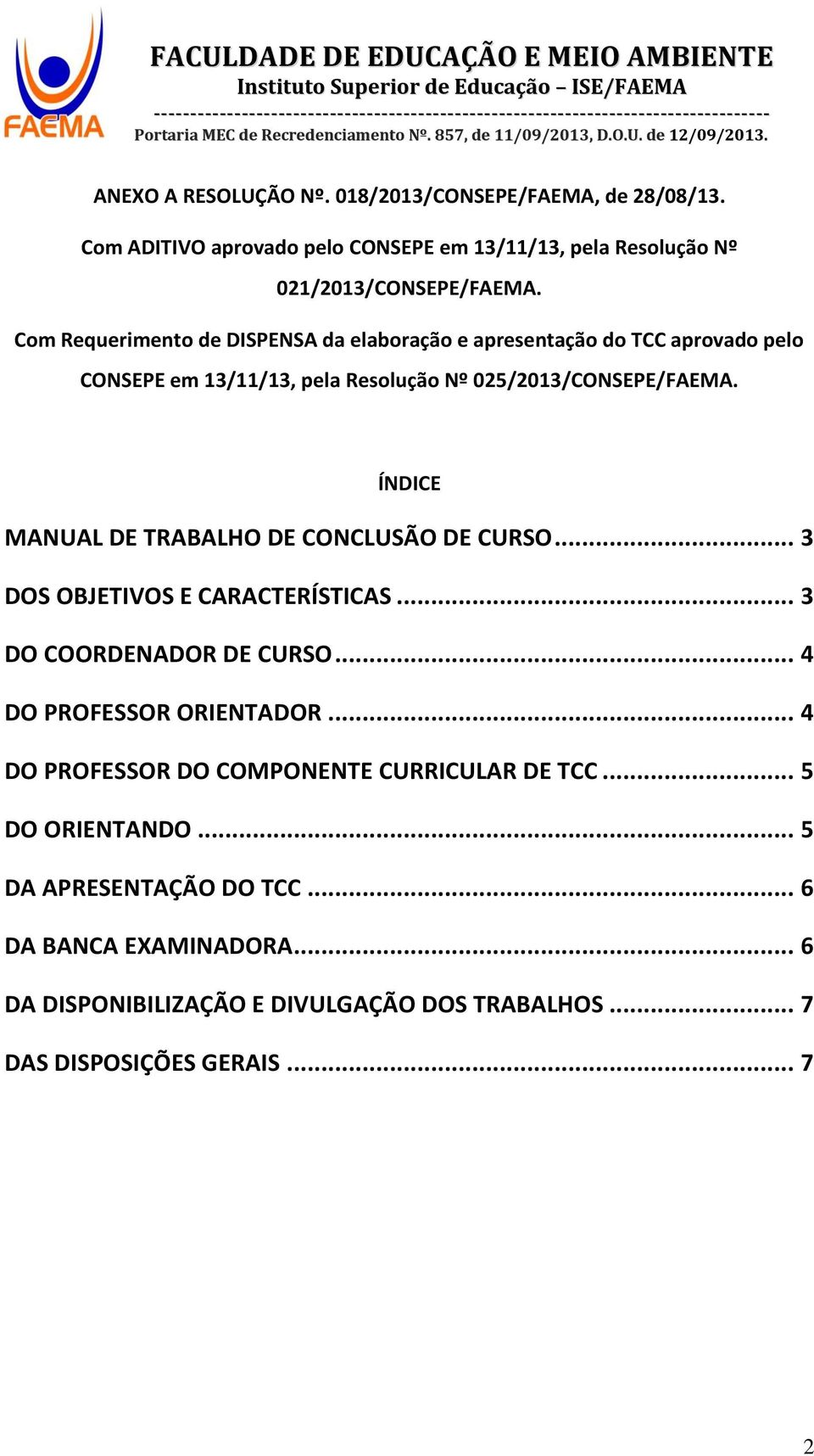 ÍNDICE MANUAL DE TRABALHO DE CONCLUSÃO DE CURSO... 3 DOS OBJETIVOS E CARACTERÍSTICAS... 3 DO COORDENADOR DE CURSO... 4 DO PROFESSOR ORIENTADOR.