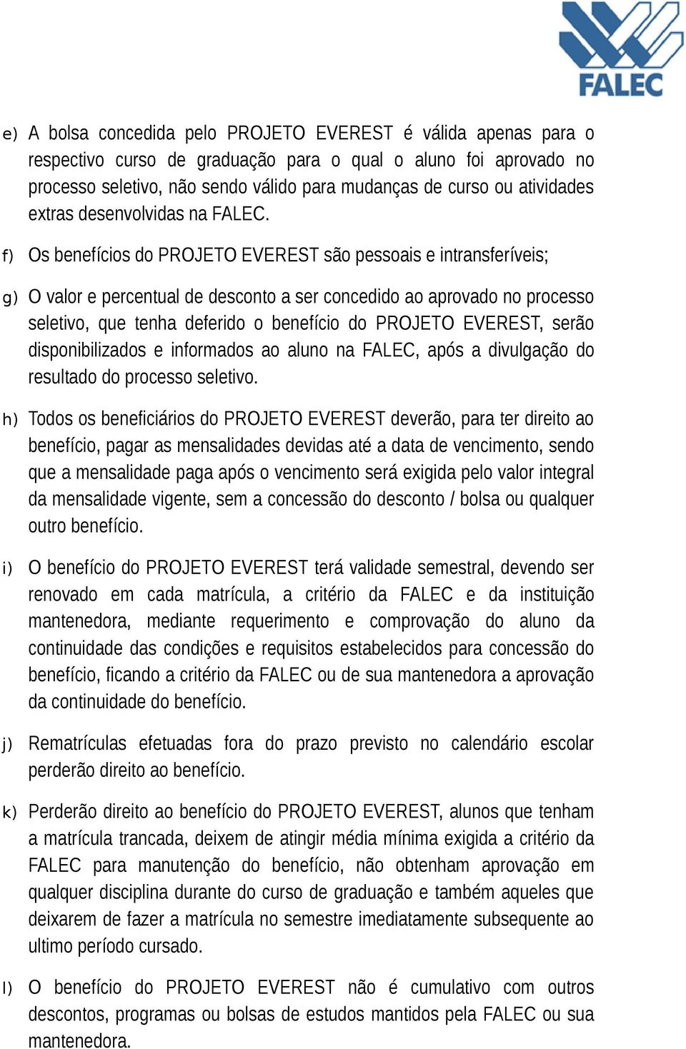 f) Os benefícios do PROJETO EVEREST são pessoais e intransferíveis; g) O valor e percentual de desconto a ser concedido ao aprovado no processo seletivo, que tenha deferido o benefício do PROJETO