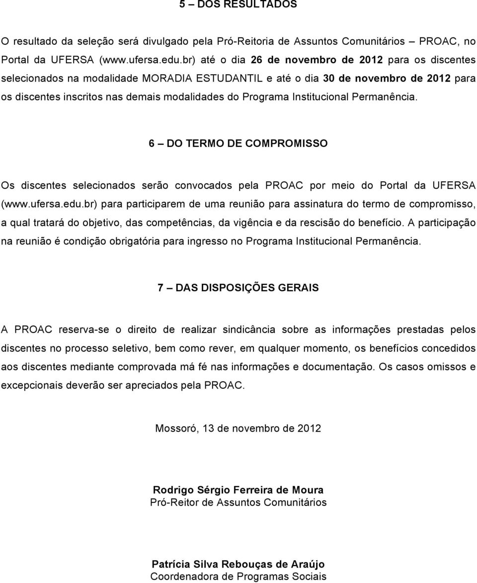 Institucional Permanência. 6 DO TERMO DE COMPROMISSO Os discentes selecionados serão convocados pela PROAC por meio do Portal da UFERSA (www.ufersa.edu.