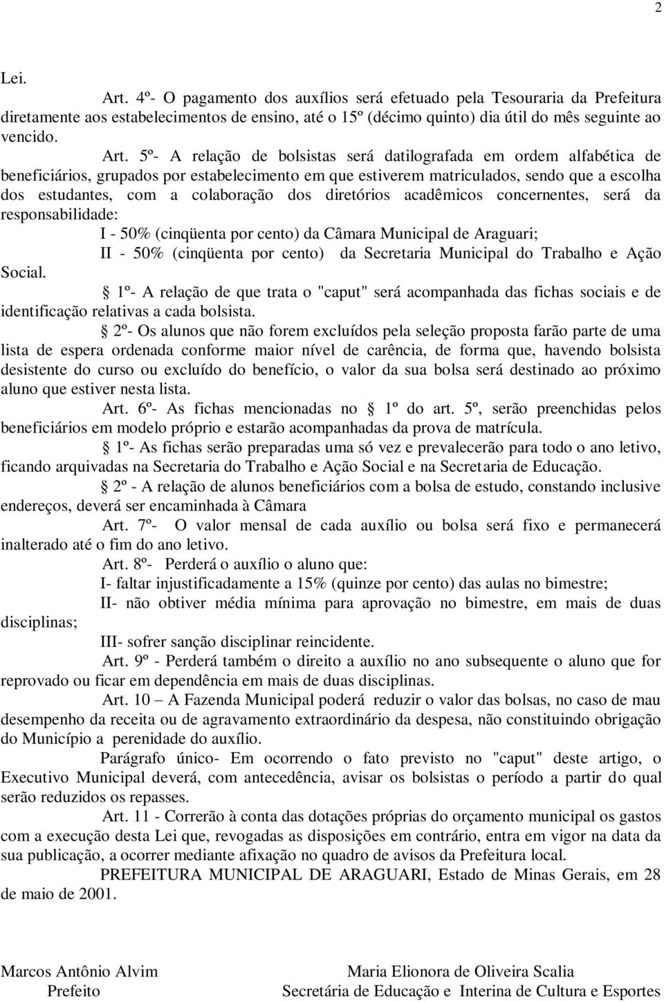 5º- A relação de bolsistas será datilografada em ordem alfabética de beneficiários, grupados por estabelecimento em que estiverem matriculados, sendo que a escolha dos estudantes, com a colaboração