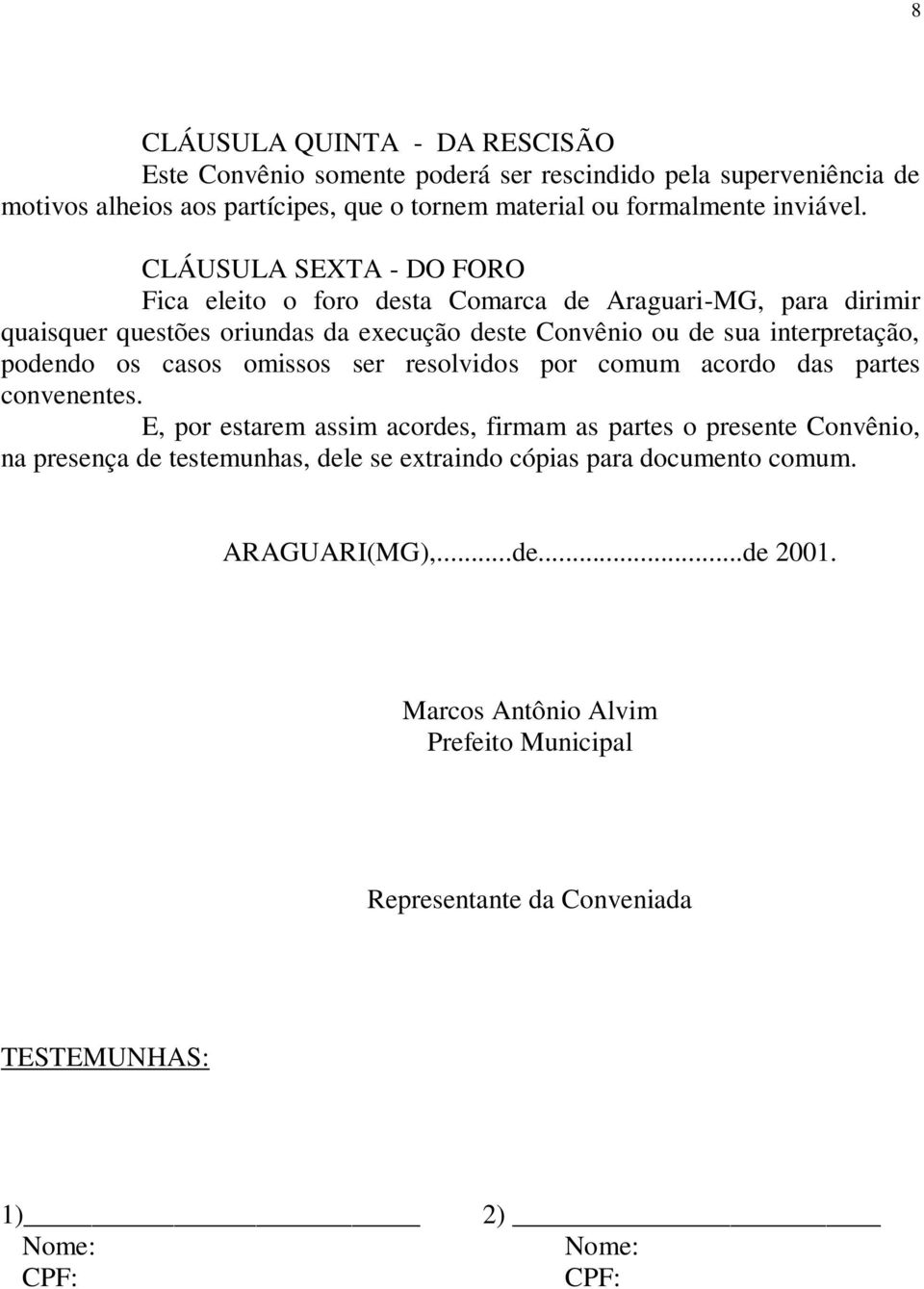 CLÁUSULA SEXTA - DO FORO Fica eleito o foro desta Comarca de Araguari-MG, para dirimir quaisquer questões oriundas da execução deste Convênio ou de sua interpretação,