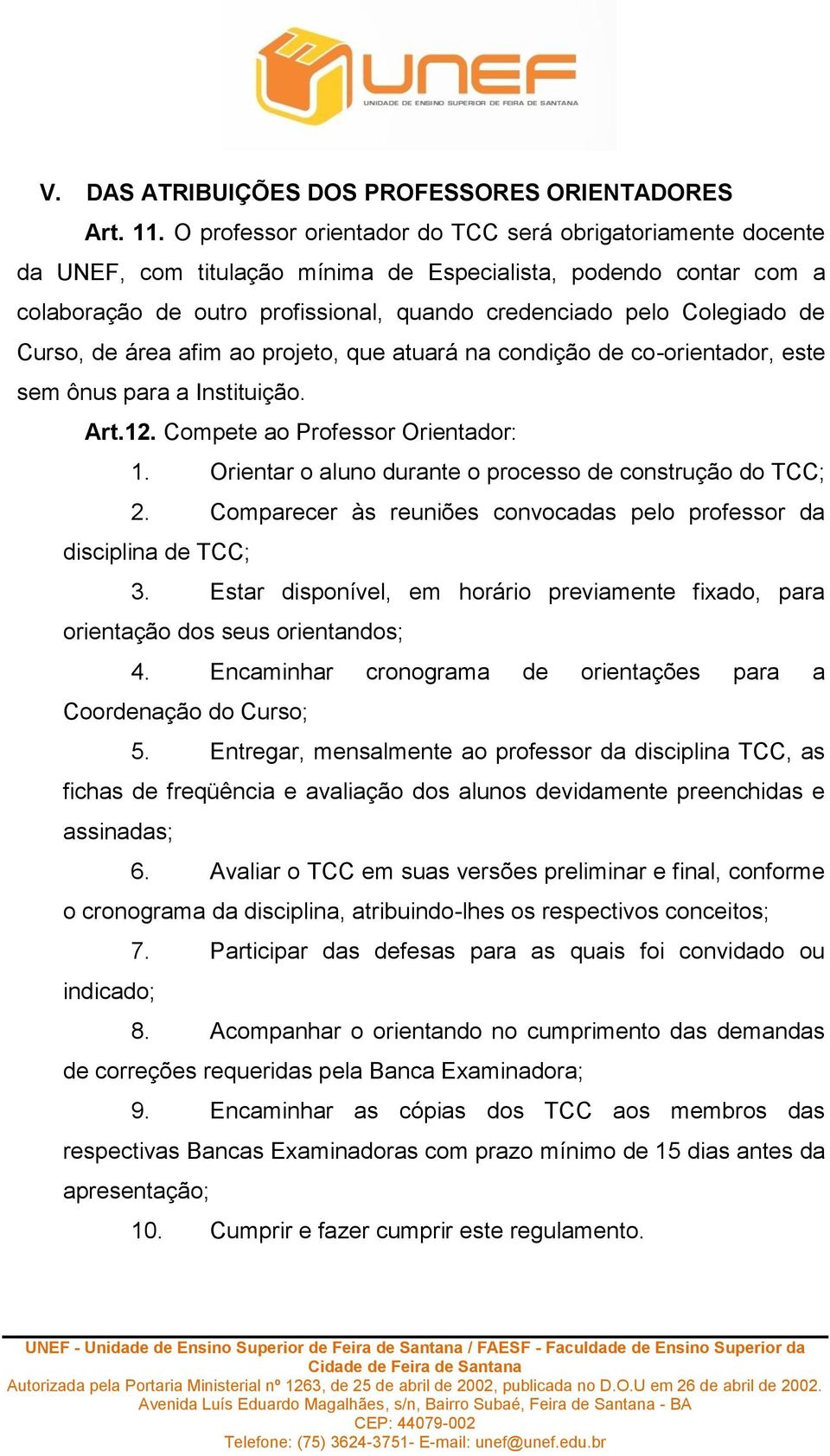 Curso, de área afim ao projeto, que atuará na condição de co-orientador, este sem ônus para a Instituição. Art.12. Compete ao Professor Orientador: 1.