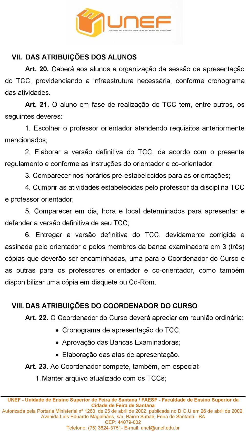 Elaborar a versão definitiva do TCC, de acordo com o presente regulamento e conforme as instruções do orientador e co-orientador; 3. Comparecer nos horários pré-estabelecidos para as orientações; 4.