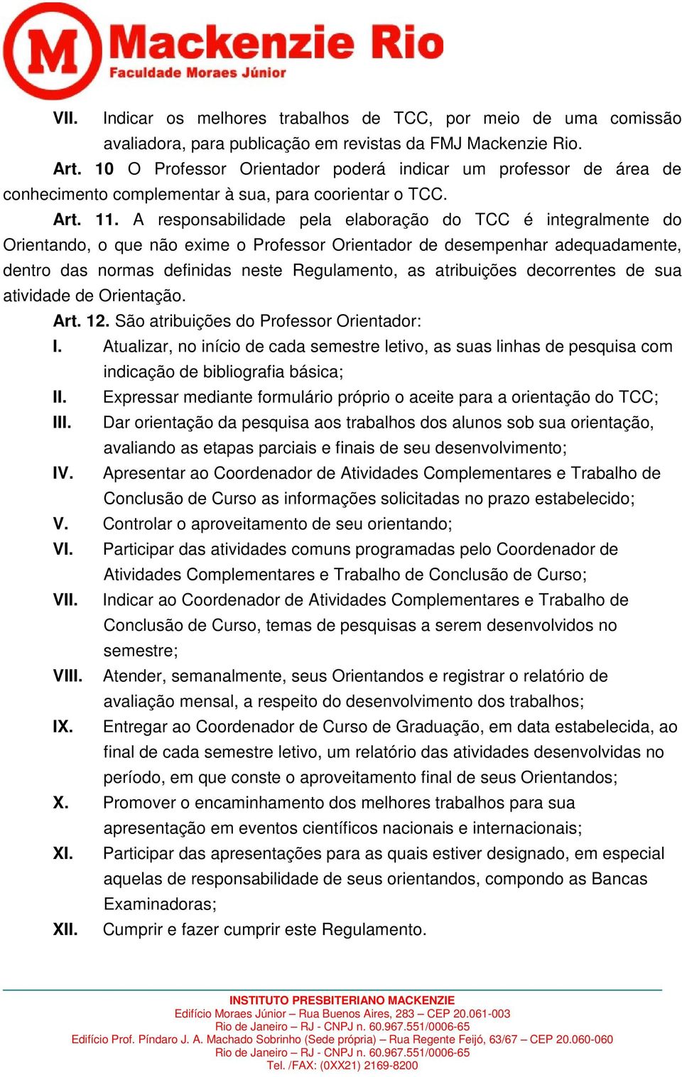 A responsabilidade pela elaboração do TCC é integralmente do Orientando, o que não exime o Professor Orientador de desempenhar adequadamente, dentro das normas definidas neste Regulamento, as