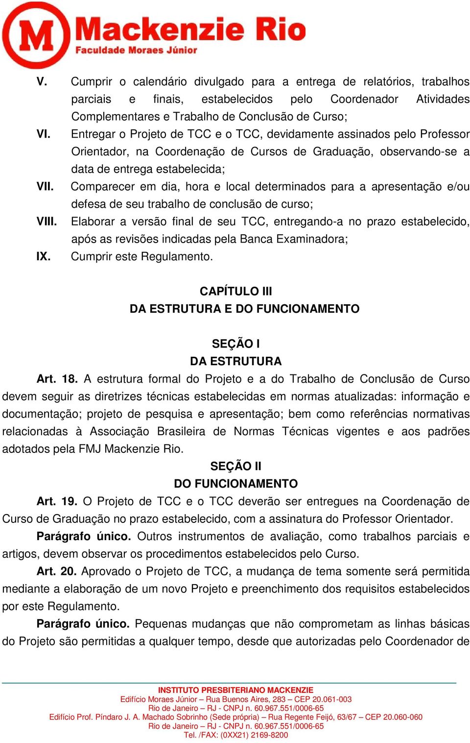 Comparecer em dia, hora e local determinados para a apresentação e/ou defesa de seu trabalho de conclusão de curso; VIII.