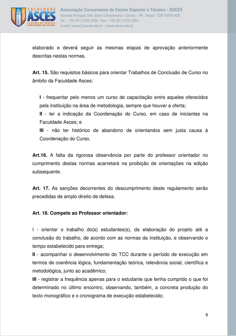 de metodologia, sempre que houver a oferta; II - ter a indicação da Coordenação do Curso, em caso de iniciantes na Faculdade Asces; e III - não ter histórico de abandono de orientandos sem justa