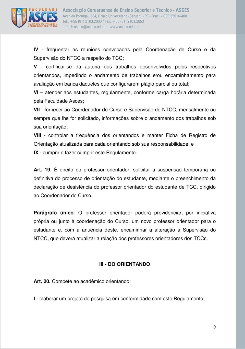 determinada pela Faculdade Asces; VII - fornecer ao Coordenador do Curso e Supervisão do NTCC, mensalmente ou sempre que lhe for solicitado, informações sobre o andamento dos trabalhos sob sua