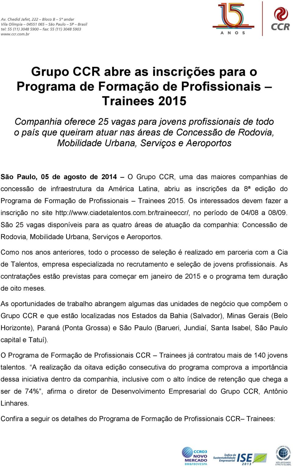 edição do Programa de Formação de Profissionais Trainees 2015. Os interessados devem fazer a inscrição no site http://www.ciadetalentos.com.br/traineeccr/, no período de 04/08 a 08/09.