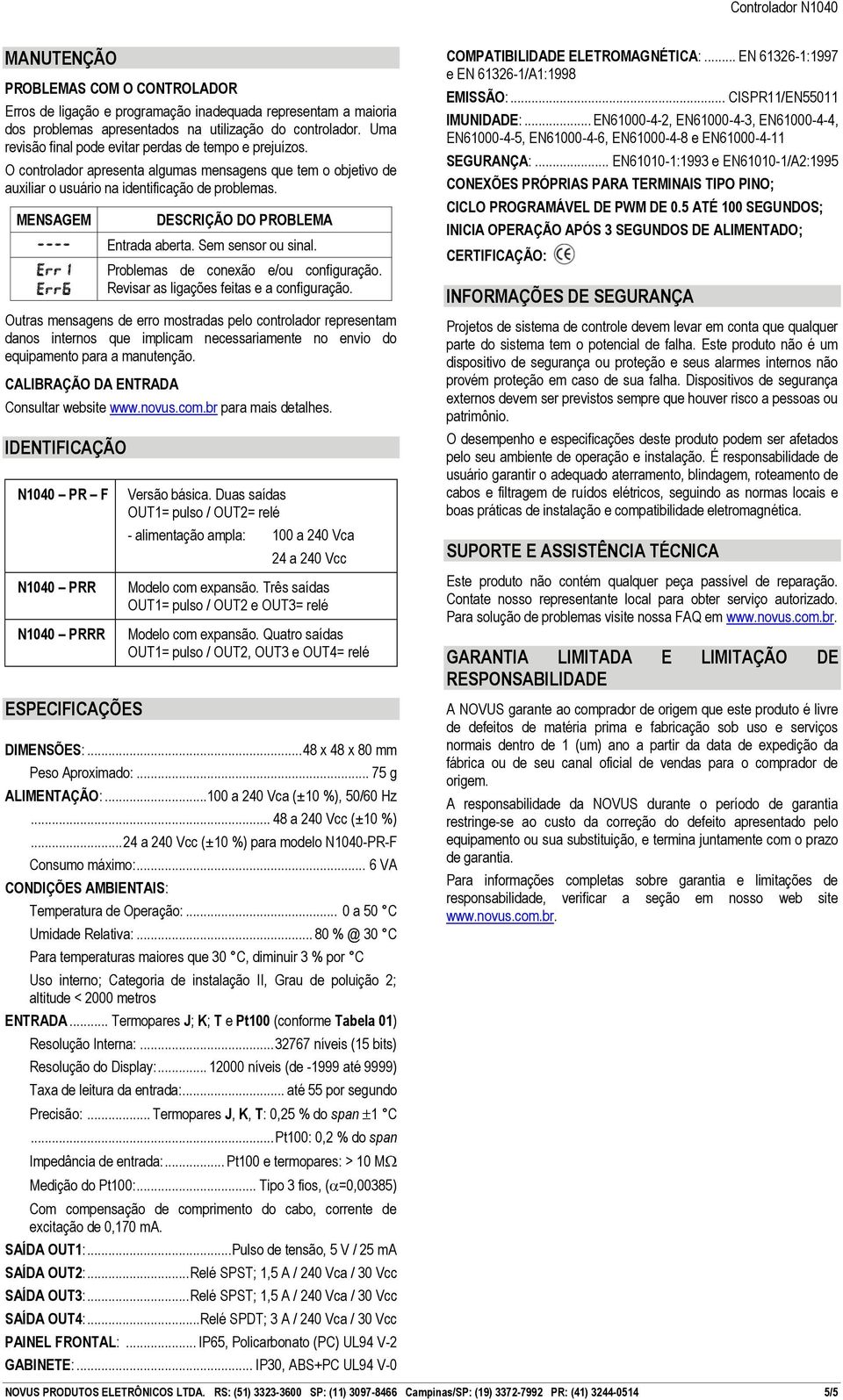 Err1 Err6 Problemas de conexão e/ou configuração. Revisar as ligações feitas e a configuração.