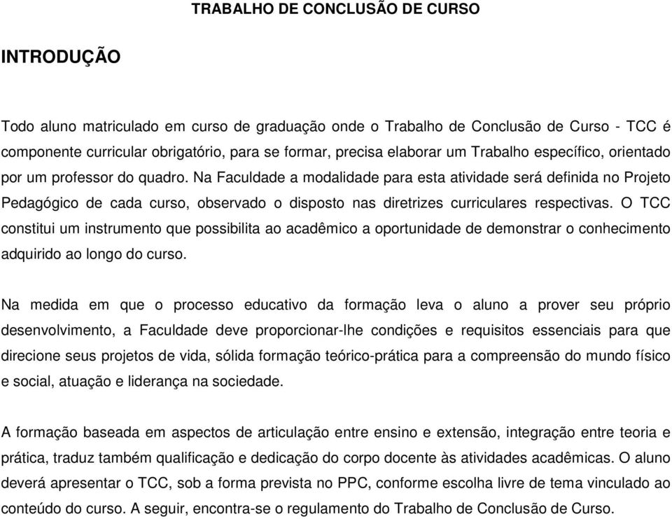 Na Faculdade a modalidade para esta atividade será definida no Projeto Pedagógico de cada curso, observado o disposto nas diretrizes curriculares respectivas.