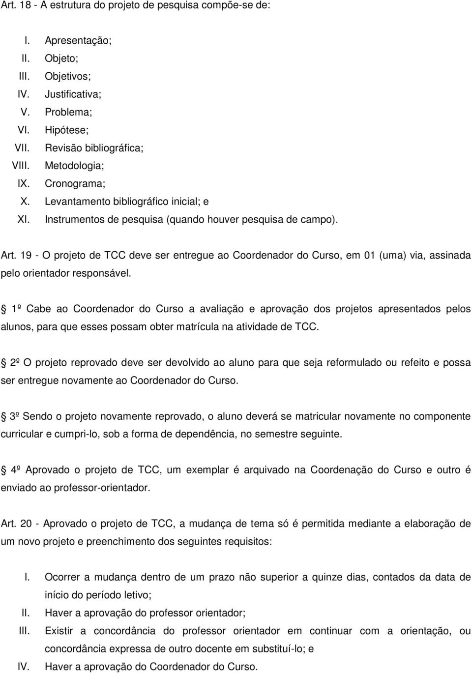 19 - O projeto de TCC deve ser entregue ao Coordenador do Curso, em 01 (uma) via, assinada pelo orientador responsável.
