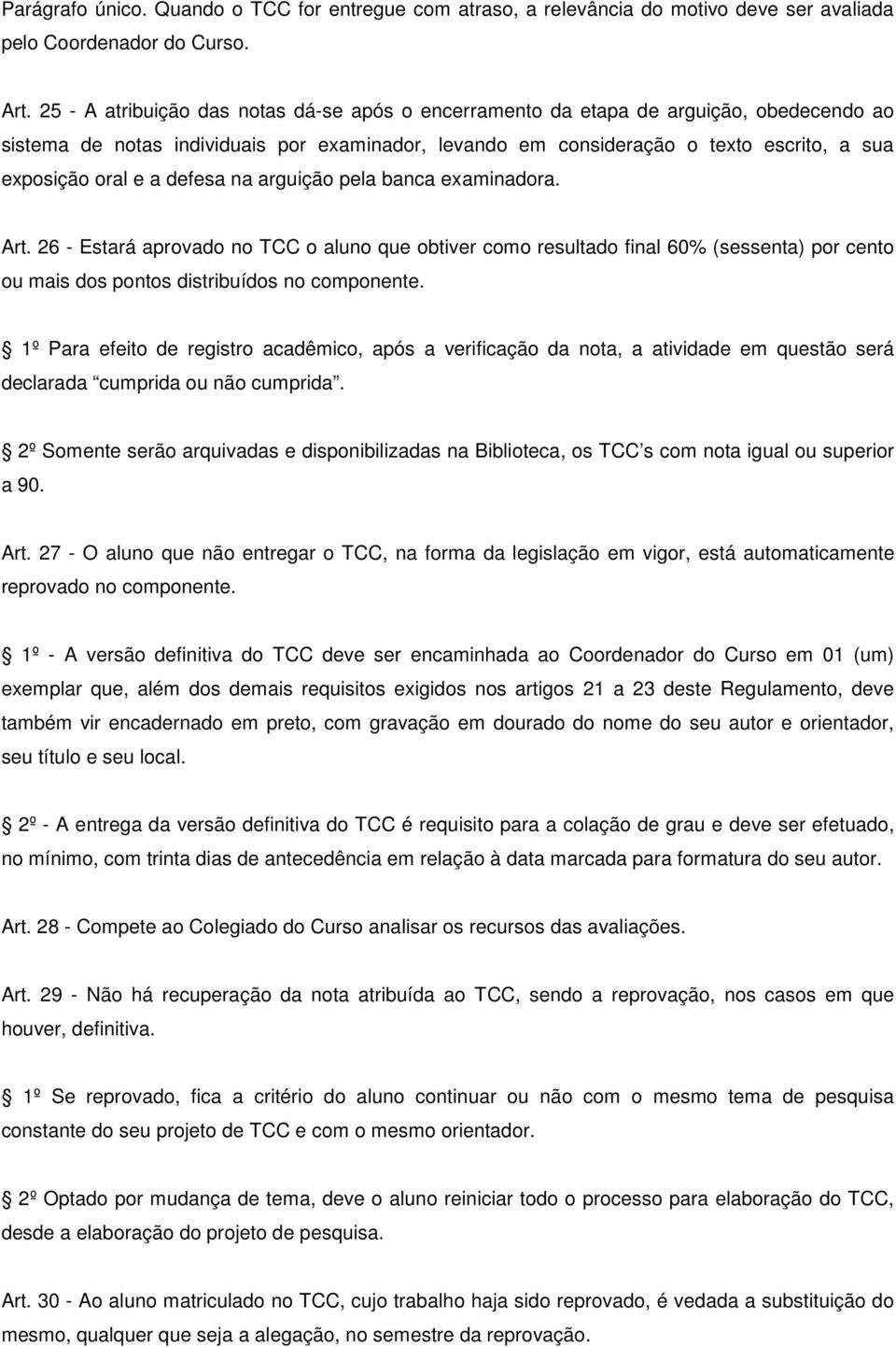 a defesa na arguição pela banca examinadora. Art. 26 - Estará aprovado no TCC o aluno que obtiver como resultado final 60% (sessenta) por cento ou mais dos pontos distribuídos no componente.