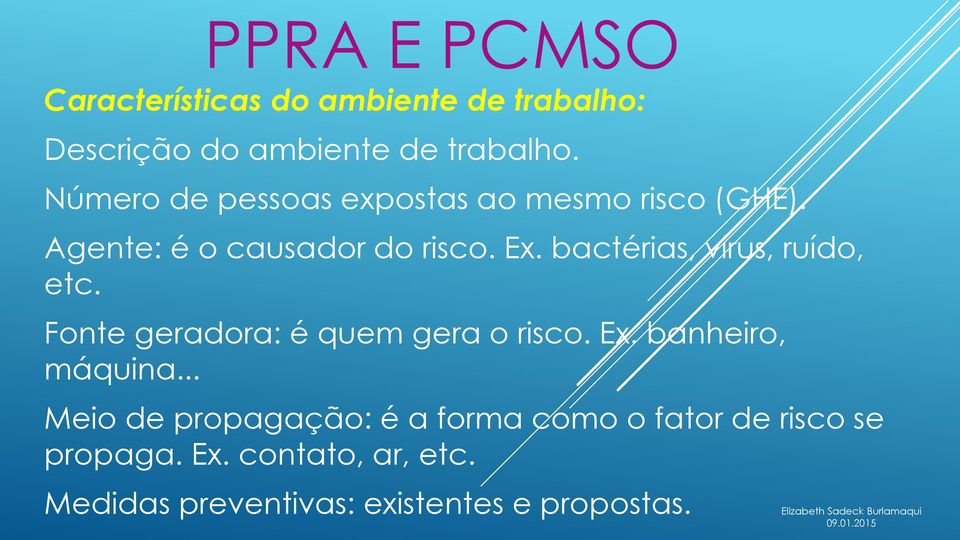 bactérias, vírus, ruído, etc. Fonte geradora: é quem gera o risco. Ex. banheiro, máquina.