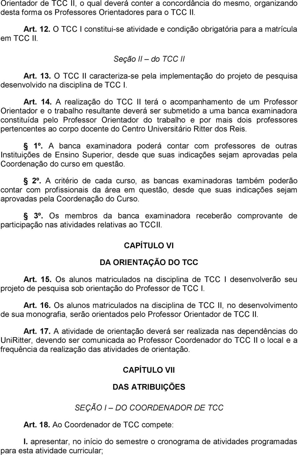 O TCC II caracteriza-se pela implementação do projeto de pesquisa desenvolvido na disciplina de TCC I. Art. 14.