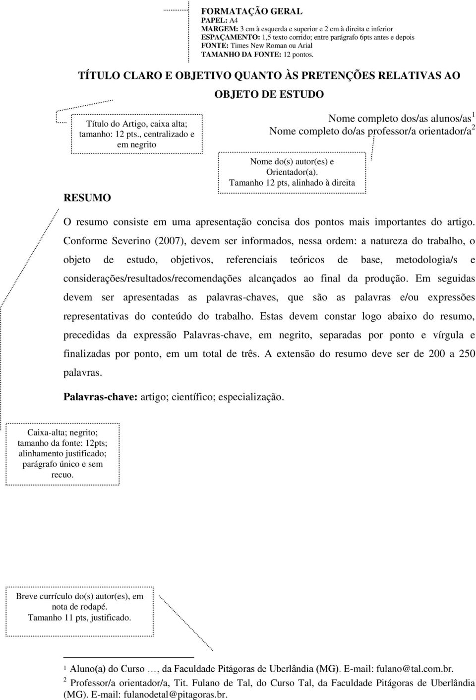 , centralizado e em negrito RESUMO Nome completo dos/as alunos/as 1 Nome completo do/as professor/a orientador/a 2 Nome do(s) autor(es) e Orientador(a).