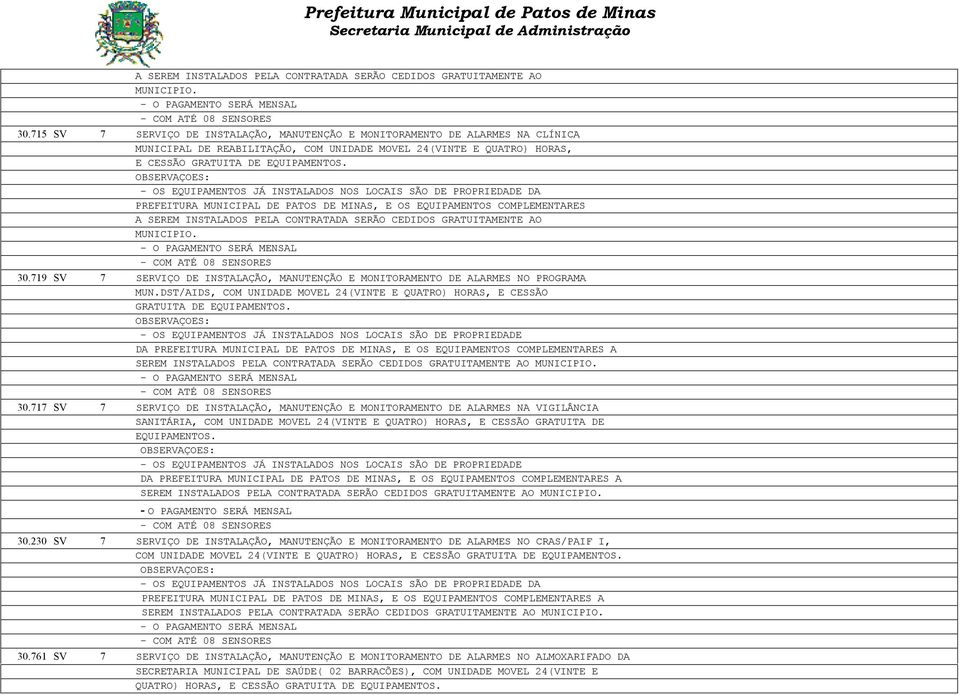 719 SV 7 SERVIÇO DE INSTALAÇÃO, MANUTENÇÃO E MONITORAMENTO DE ALARMES NO PROGRAMA MUN.DST/AIDS, COM UNIDADE MOVEL 24(VINTE E QUATRO) HORAS, E CESSÃO GRATUITA DE EQUIPAMENTOS.