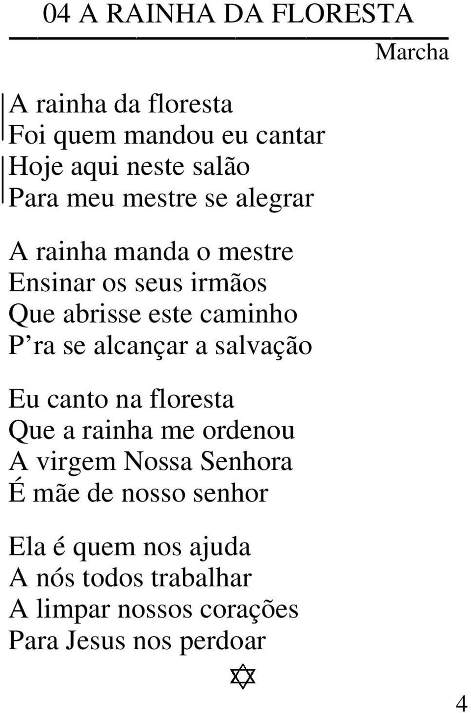 ra se alcançar a salvação Eu canto na floresta Que a rainha me ordenou A virgem Nossa Senhora É mãe de