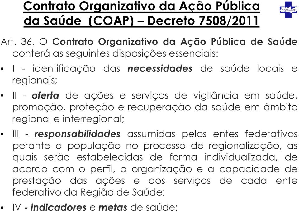 ações e serviços de vigilância em saúde, promoção, proteção e recuperação da saúde em âmbito regional e interregional; III - responsabilidades assumidas pelos entes federativos