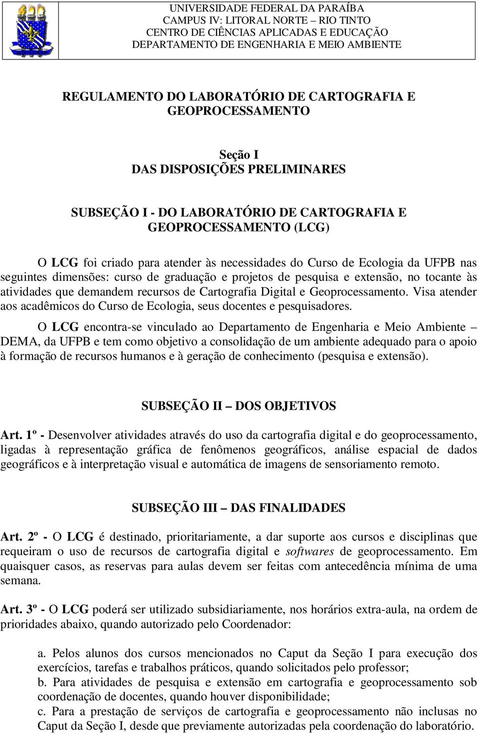 nas seguintes dimensões: curso de graduação e projetos de pesquisa e extensão, no tocante às atividades que demandem recursos de Cartografia Digital e Geoprocessamento.