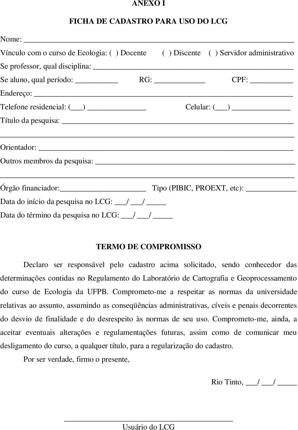 do término da pesquisa no LCG: / / TERMO DE COMPROMISSO Declaro ser responsável pelo cadastro acima solicitado, sendo conhecedor das determinações contidas no Regulamento do Laboratório de