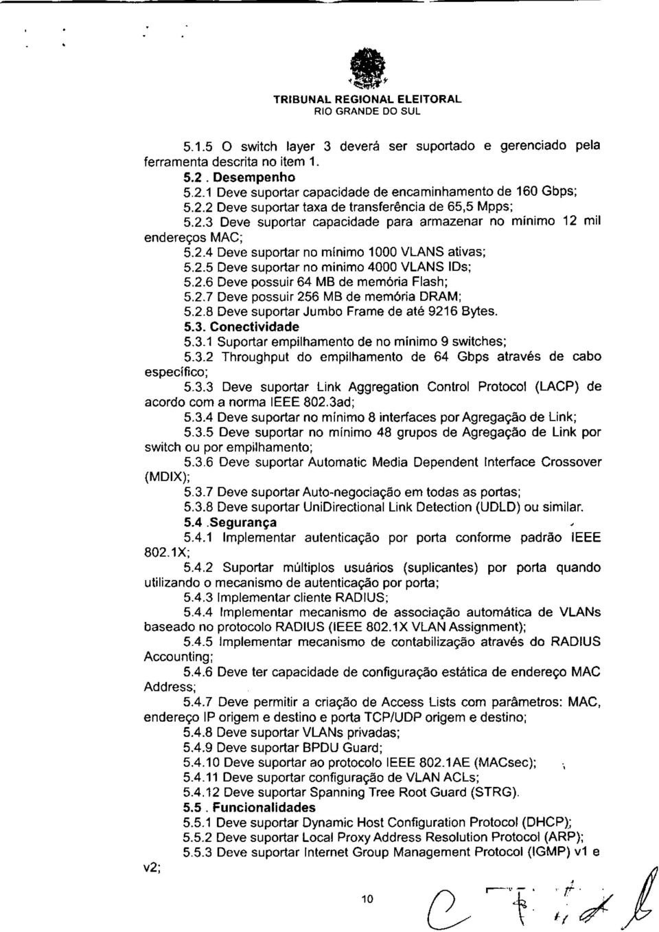 2.7 Deve possuir 256 MB de memória DRAM; 5.2.8 Deve suportar Jumbo Frame de até 9216 Bytes. 5.3. Conectividade 5.3.1 Suportar empilhamento de no mínimo 9 switches; 5.3.2 Throughput do empilhamento de 64 Gbps através de cabo especifico; 5.