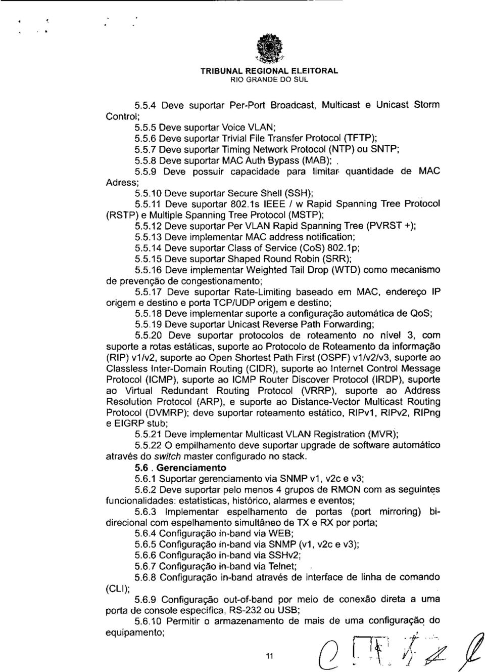 1s IEEE / w Rapid Spanning Tree Protocol (RSTP) e Multiple Spanning Tree Protocol (MSTP); 5.5.12 Deve suportar Per VLAN Rapid Spanning Tree (PVRST +); 5.5.13 Deve implementar MAC address notification; 5.