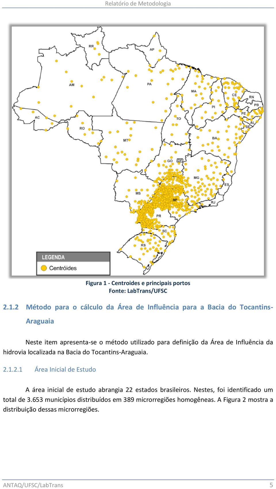 2 Método para o cálculo da Área de Influência para a Bacia do Tocantins- Araguaia Neste item apresenta-se o método utilizado para