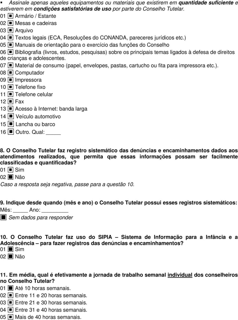 ) 05 Manuais de orientação para o exercício das funções do Conselho 06 Bibliografia (livros, estudos, pesquisas) sobre os principais temas ligados à defesa de direitos de crianças e adolescentes.