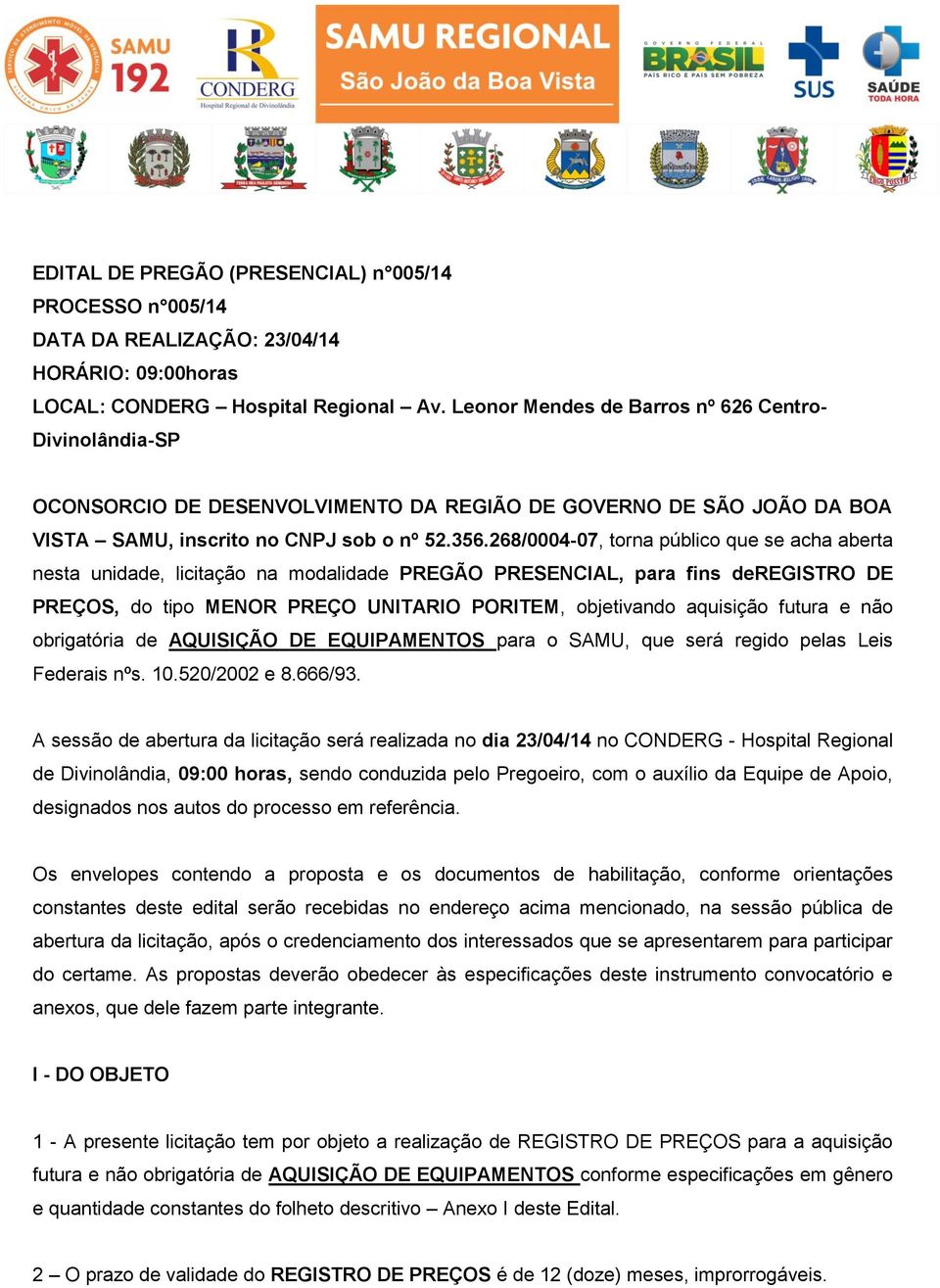 268/0004-07, torna público que se acha aberta nesta unidade, licitação na modalidade PREGÃO PRESENCIAL, para fins deregistro DE PREÇOS, do tipo MENOR PREÇO UNITARIO PORITEM, objetivando aquisição