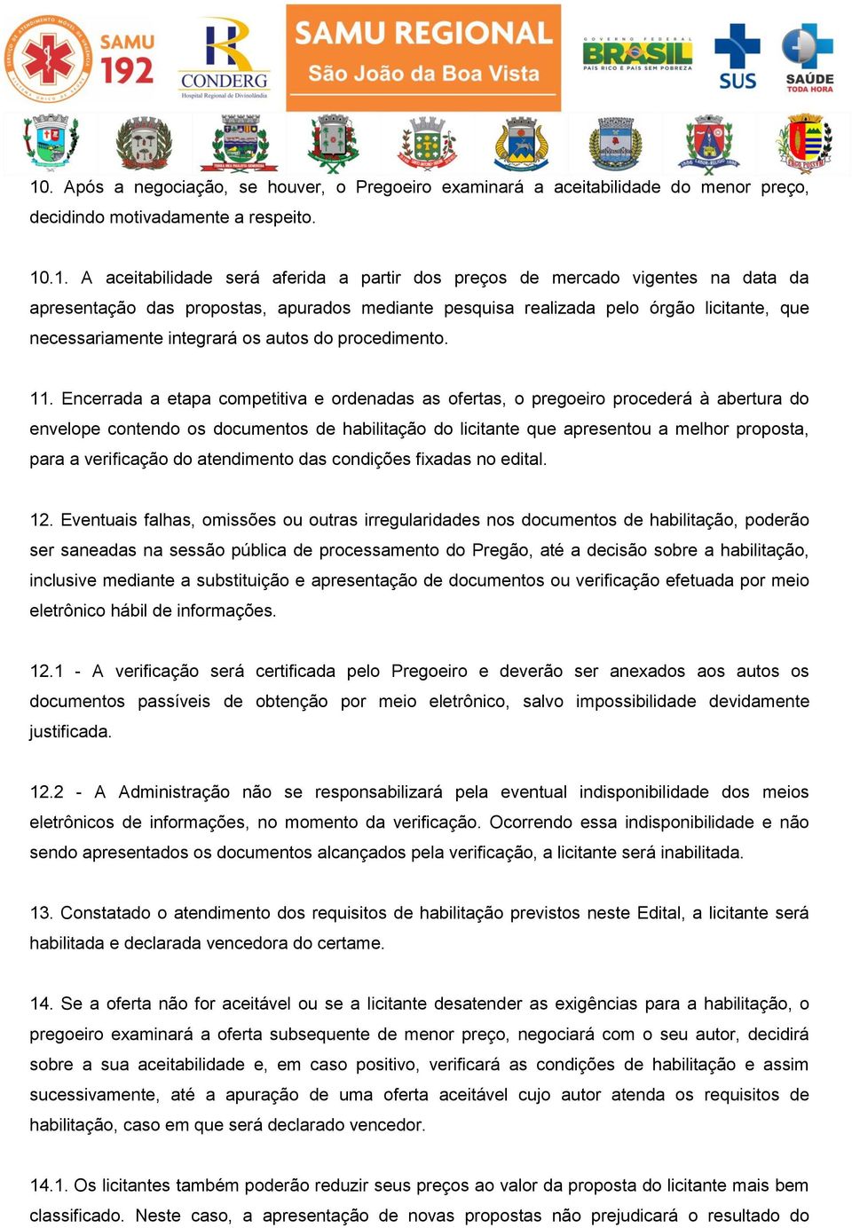 Encerrada a etapa competitiva e ordenadas as ofertas, o pregoeiro procederá à abertura do envelope contendo os documentos de habilitação do licitante que apresentou a melhor proposta, para a