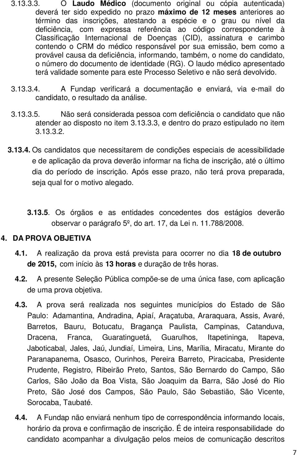 provável causa da deficiência, informando, também, o nome do candidato, o número do documento de identidade (RG).