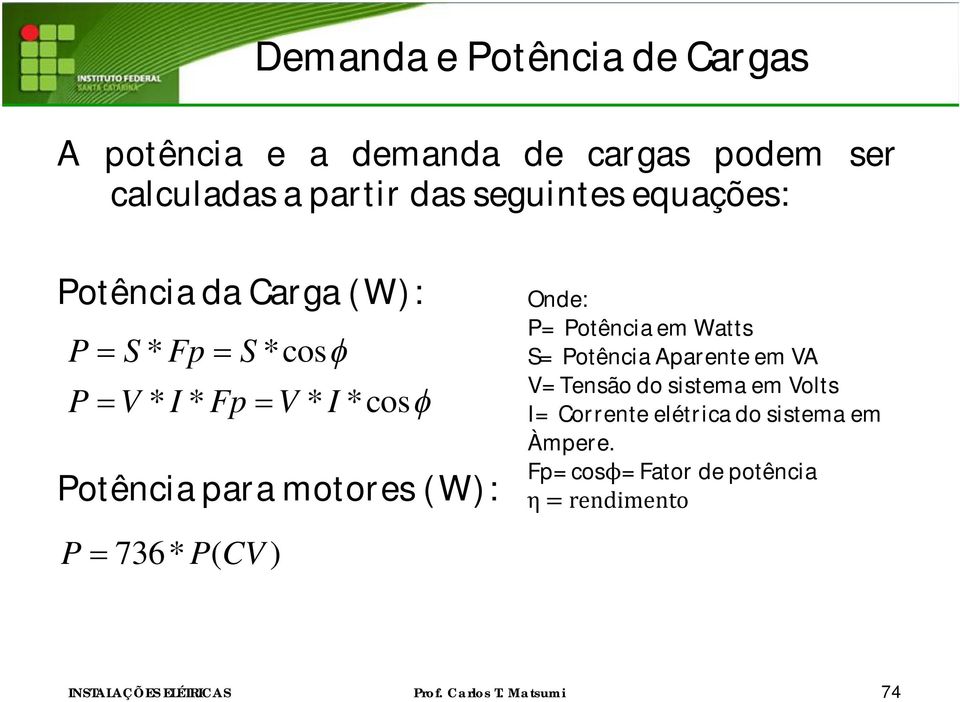motores (W): Onde: P= Potência em Watts S= Potência Aparente em VA V=Tensão do sistema em Volts
