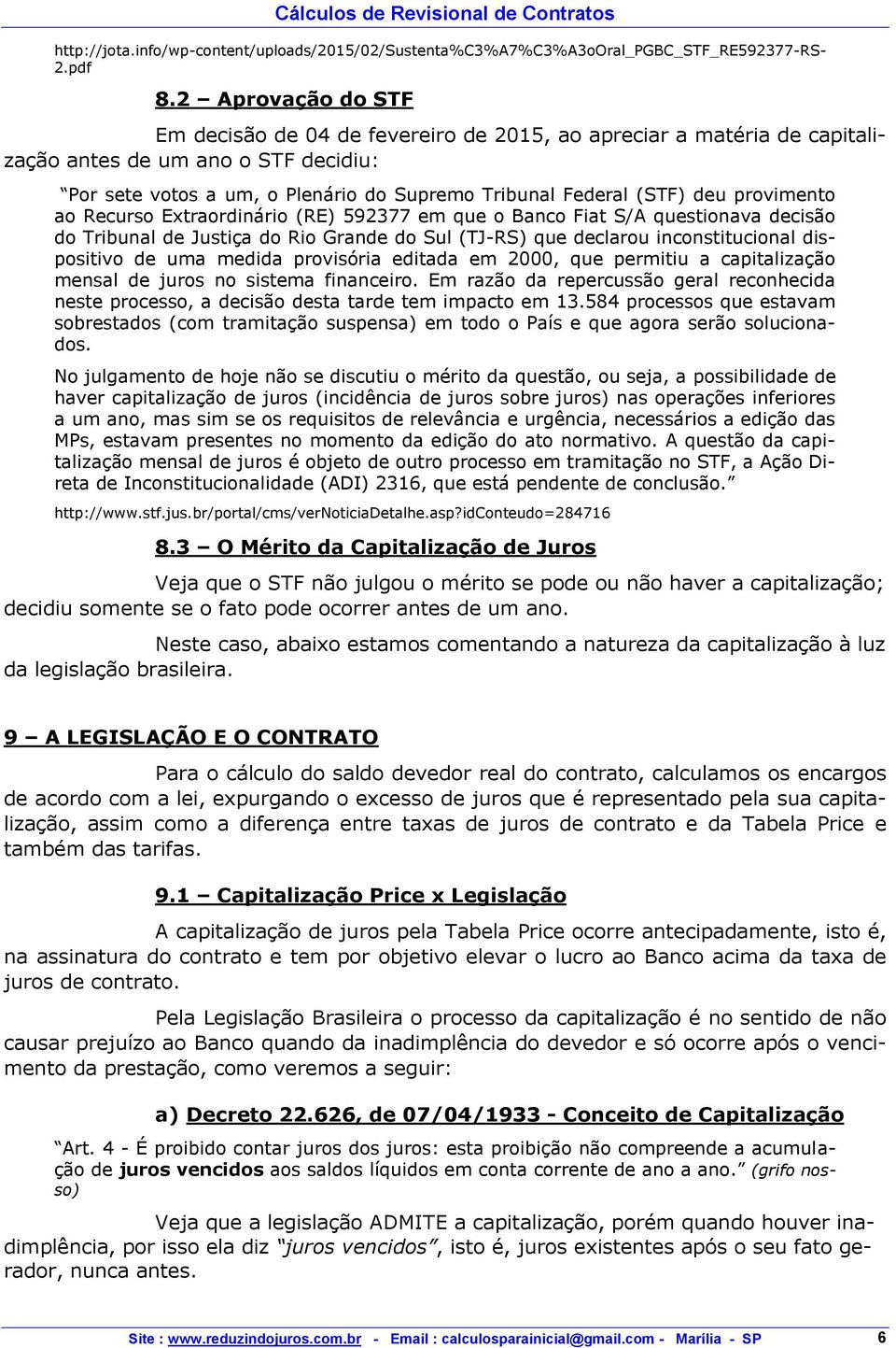 provimento ao Recurso Extraordinário (RE) 592377 em que o Banco Fiat S/A questionava decisão do Tribunal de Justiça do Rio Grande do Sul (TJ-RS) que declarou inconstitucional dispositivo de uma