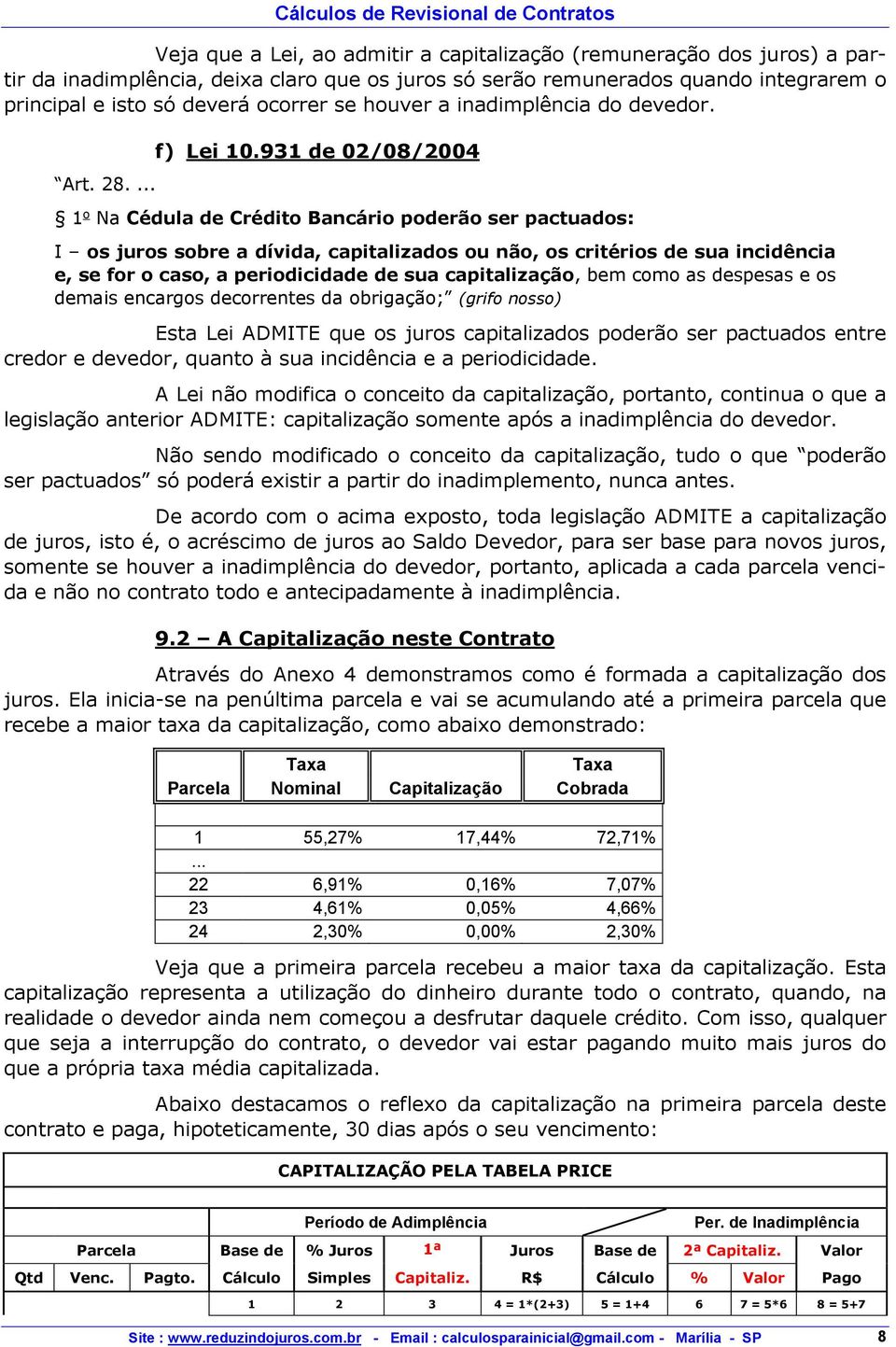 931 de 02/08/2004 1 o Na Cédula de Crédito Bancário poderão ser pactuados: I os juros sobre a dívida, capitalizados ou não, os critérios de sua incidência e, se for o caso, a periodicidade de sua