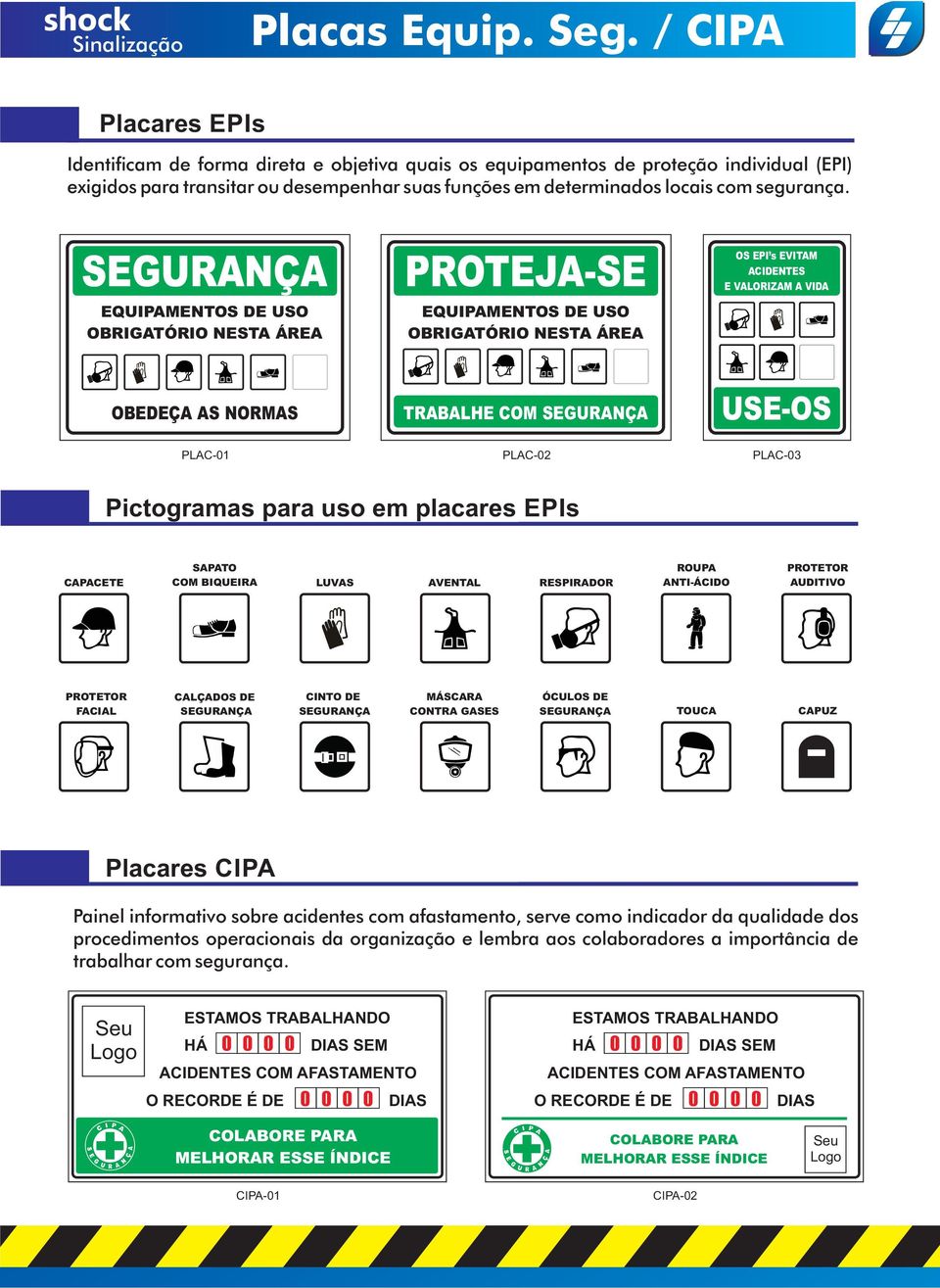 SEGURANÇA EQUIPAMENTOS DE USO OBRIGATÓRIO NESTA ÁREA PROTEJA-SE EQUIPAMENTOS DE USO OBRIGATÓRIO NESTA ÁREA OS EPI s EVITAM ACIDENTES E VALORIZAM A VIDA OBEDEÇA AS NORMAS PLAC-01 TRABALHE COM