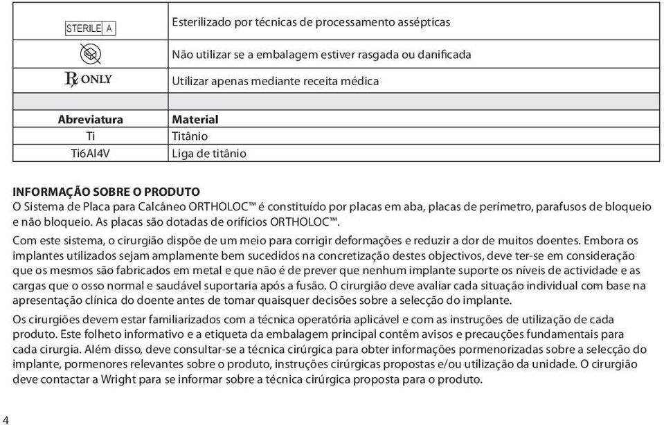 As placas são dotadas de orifícios ORTHOLOC. Com este sistema, o cirurgião dispõe de um meio para corrigir deformações e reduzir a dor de muitos doentes.