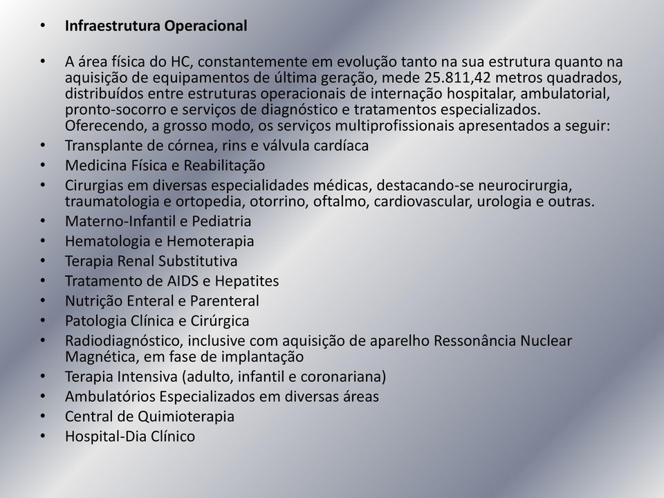 Oferecendo, a grosso modo, os serviços multiprofissionais apresentados a seguir: Transplante de córnea, rins e válvula cardíaca Medicina Física e Reabilitação Cirurgias em diversas especialidades