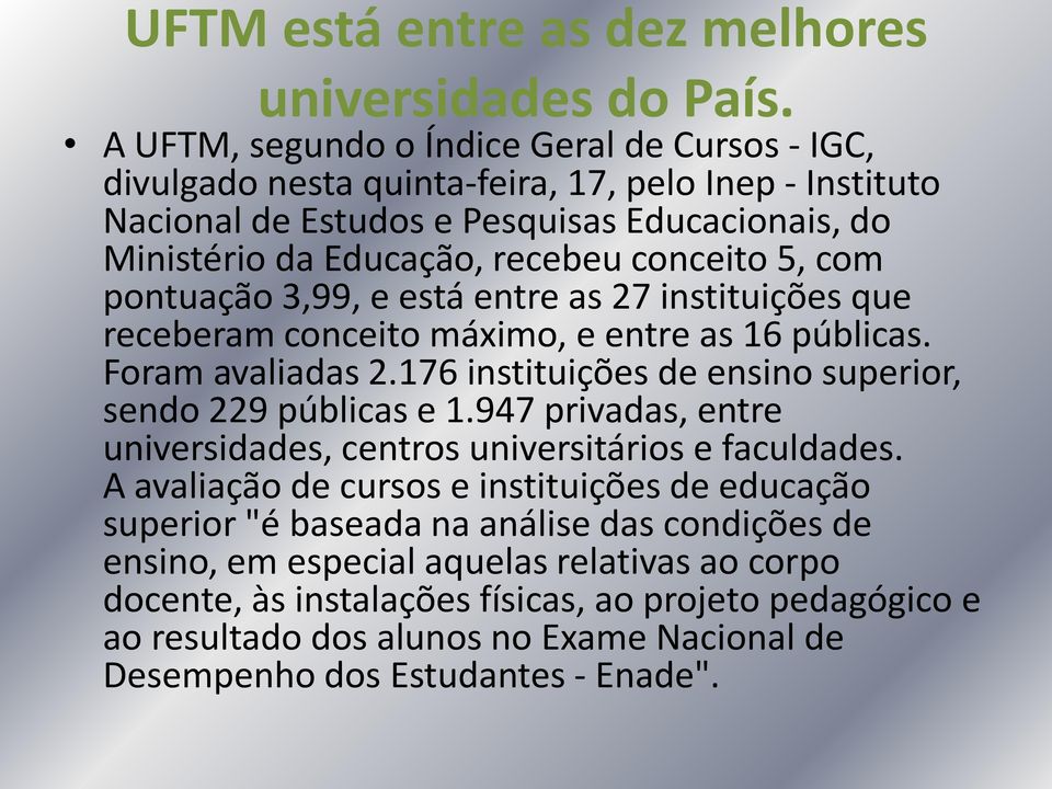 com pontuação 3,99, e está entre as 27 instituições que receberam conceito máximo, e entre as 16 públicas. Foram avaliadas 2.176 instituições de ensino superior, sendo 229 públicas e 1.