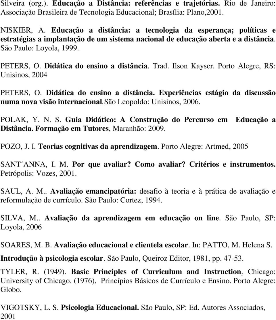 Didática do ensino a distância. Trad. Ilson Kayser. Porto Alegre, RS: Unisinos, 2004 PETERS, O. Didática do ensino a distância. Experiências estágio da discussão numa nova visão internacional.