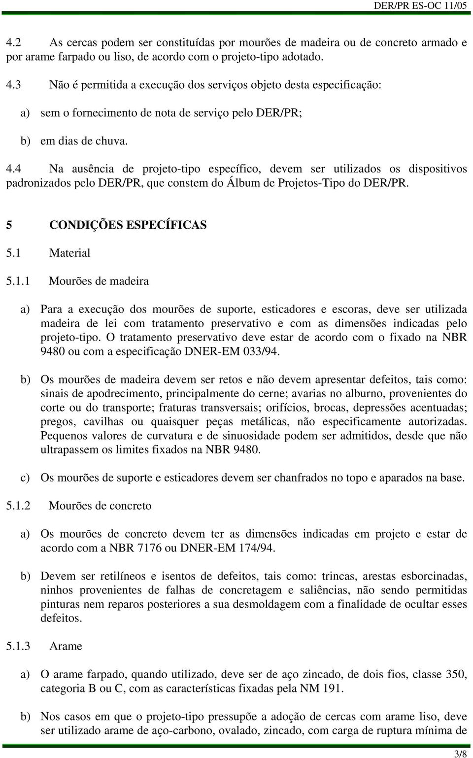 4 Na ausência de projeto-tipo específico, devem ser utilizados os dispositivos padronizados pelo DER/PR, que constem do Álbum de Projetos-Tipo do DER/PR. 5 CONDIÇÕES ESPECÍFICAS 5.1 